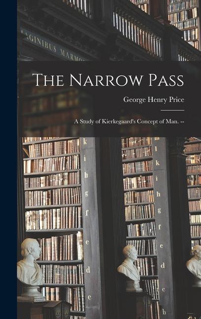 The Narrow Pass: a Study of Kierkegaard‘s Concept of Man. --