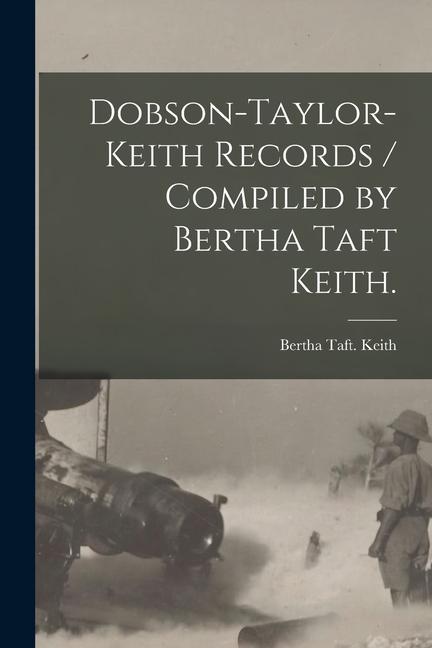 Dobson-Taylor-Keith Records / Compiled by Bertha Taft Keith.
