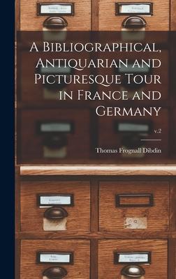 A Bibliographical Antiquarian and Picturesque Tour in France and Germany; v.2