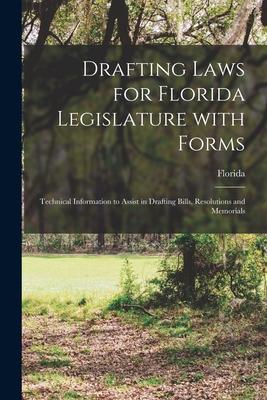 Drafting Laws for Florida Legislature With Forms: Technical Information to Assist in Drafting Bills Resolutions and Memorials