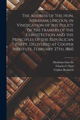 The Address of the Hon. Abraham Lincoln in Vindication of the Policy of the Framers of the Constitution and the Principles of the Republican Party D