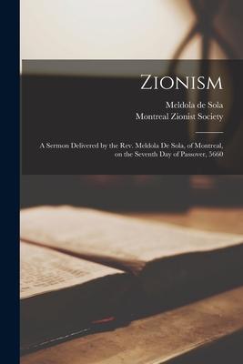 Zionism [microform]: a Sermon Delivered by the Rev. Meldola De Sola of Montreal on the Seventh Day of Passover 5660