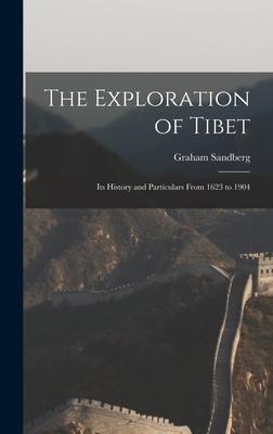 The Exploration of Tibet: Its History and Particulars From 1623 to 1904