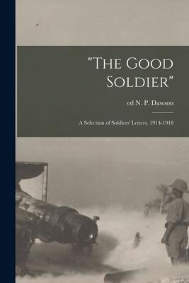 The Good Soldier; a Selection of Soldiers‘ Letters 1914-1918