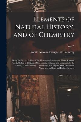 Elements of Natural History and of Chemistry: Being the Second Edition of the Elementary Lectures on Those Sciences First Published in 1782 and Now