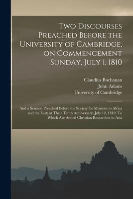 Two Discourses Preached Before the University of Cambridge on Commencement Sunday July 1 1810: and a Sermon Preached Before the Society for Mission