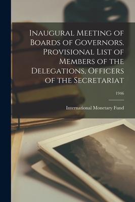 Inaugural Meeting of Boards of Governors. Provisional List of Members of the Delegations Officers of the Secretariat; 1946