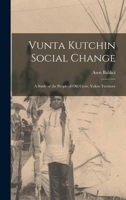 Vunta Kutchin Social Change: a Study of the People of Old Crow Yukon Territory