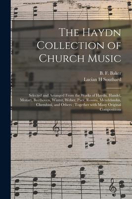 The Haydn Collection of Church Music: Selected and Arranged From the Works of Haydn Handel Mozart Beethoven Winter Weber Paer Rossini Mendelss
