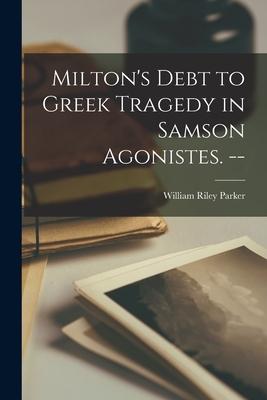 Milton‘s Debt to Greek Tragedy in Samson Agonistes. --