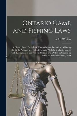 Ontario Game and Fishing Laws [microform]: a Digest of the Whole Law Provincial and Dominion Affecting the Birds Animals and Fish of Ontario Alpha