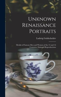 Unknown Renaissance Portraits: Medals of Famous Men and Women of the 15 and 16 Centuries; Enlarged Reproductions