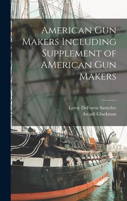 American Gun Makers Including Supplement of AMerican Gun Makers