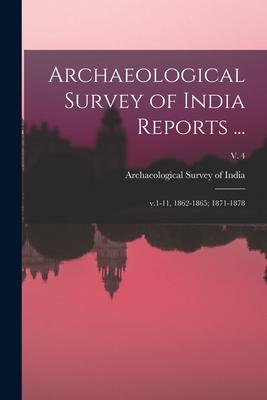 Archaeological Survey of India Reports ...: V.1-11 1862-1865; 1871-1878; v. 4