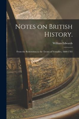 Notes on British History.: From the Restoration to the Treaty of Versailles 1660-1783