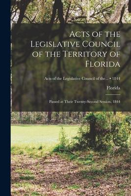Acts of the Legislative Council of the Territory of Florida: Passed at Their Twenty-second Session 1844; 1844