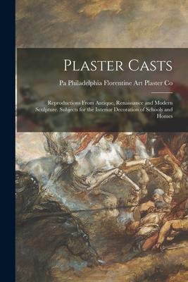 Plaster Casts: Reproductions From Antique Renaissance and Modern Sculpture. Subjects for the Interior Decoration of Schools and Home