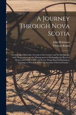 A Journey Through Nova Scotia [microform]: Containing a Particular Account of the Country and Its Inhabitants; With Observations on the Management in