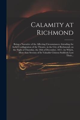 Calamity at Richmond: Being a Narrative of the Affecting Circumstances Attending the Awful Conflagration of the Theatre in the City of Rich