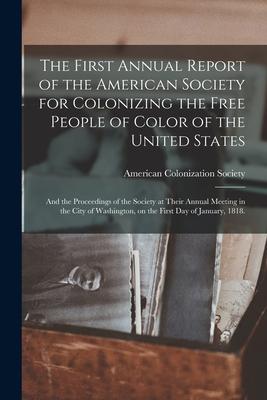 The First Annual Report of the American Society for Colonizing the Free People of Color of the United States: and the Proceedings of the Society at Th