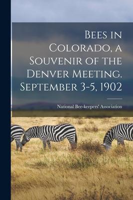 Bees in Colorado a Souvenir of the Denver Meeting. September 3-5 1902
