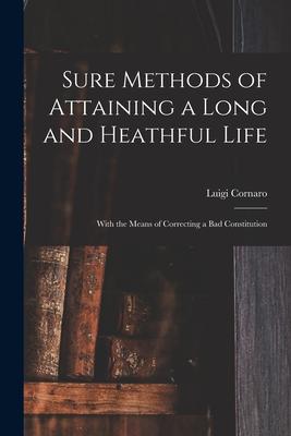 Sure Methods of Attaining a Long and Heathful Life: With the Means of Correcting a Bad Constitution