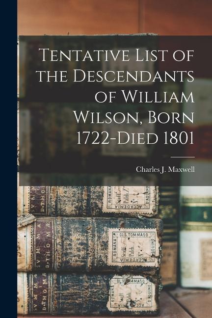Tentative List of the Descendants of William Wilson Born 1722-died 1801