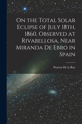 On the Total Solar Eclipse of July 18th 1860 Observed at Rivabellosa Near Miranda De Ebro in Spain