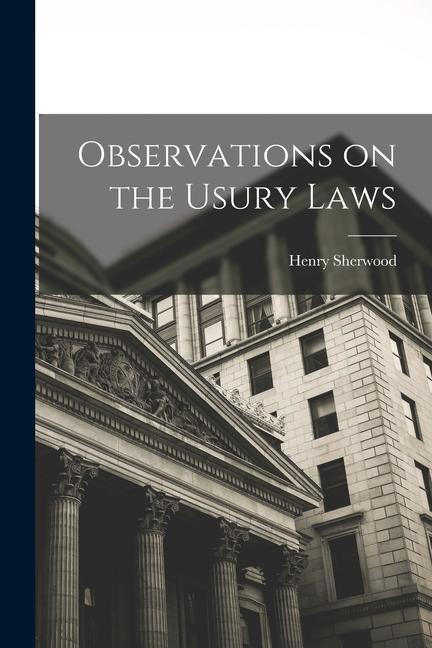 Observations on the Usury Laws [microform]