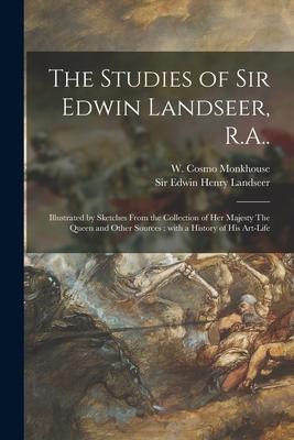 The Studies of Sir Edwin Landseer R.A..: Illustrated by Sketches From the Collection of Her Majesty The Queen and Other Sources: With a History of Hi