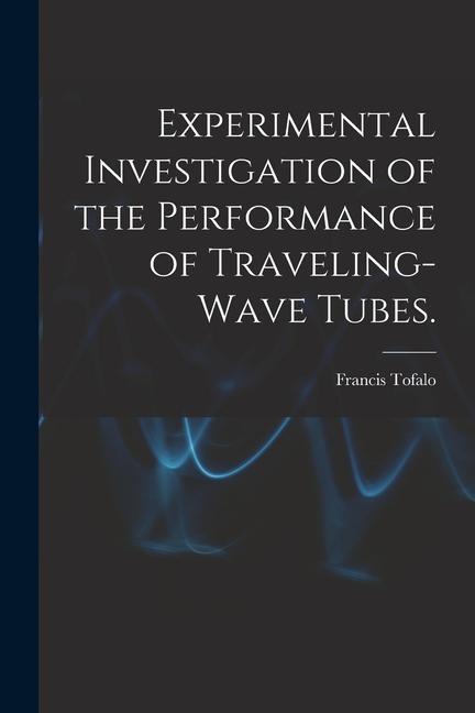 Experimental Investigation of the Performance of Traveling-wave Tubes.
