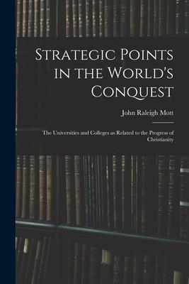 Strategic Points in the World‘s Conquest: the Universities and Colleges as Related to the Progress of Christianity