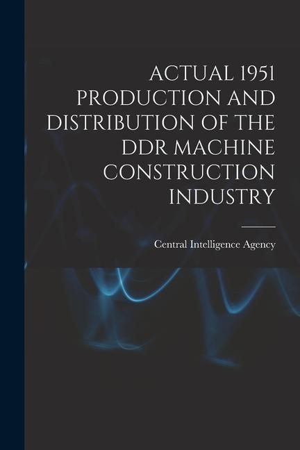Actual 1951 Production and Distribution of the Ddr Machine Construction Industry