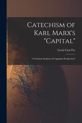 Catechism of Karl Marx‘s Capital: a Critical Analysis of Capitalist Production