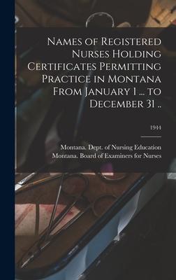 Names of Registered Nurses Holding Certificates Permitting Practice in Montana From January 1 ... to December 31 ..; 1944