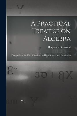 A Practical Treatise on Algebra: ed for the Use of Students in High Schools and Academies