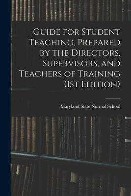 Guide for Student Teaching Prepared by the Directors Supervisors and Teachers of Training (1st Edition)