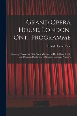 Grand Opera House London Ont. Programme [microform]: Saturday December 29th Lewis Morrison in His Sublime Scenic and Dramatic Production of Goeth