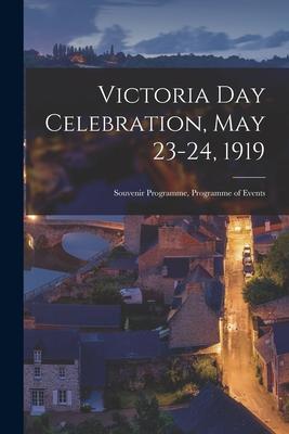 Victoria Day Celebration May 23-24 1919 [microform]: Souvenir Programme Programme of Events