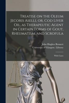 Treatise on the Oleum Jecoris Aselli or Cod Liver Oil as Therapeutic Agent in Certain Forms of Gout Rheumatism and Scrofula [electronic Resource]