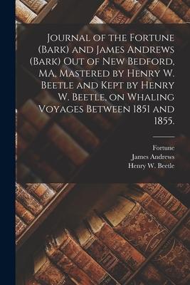 Journal of the Fortune (Bark) and James Andrews (Bark) out of New Bedford MA Mastered by Henry W. Beetle and Kept by Henry W. Beetle on Whaling Voy