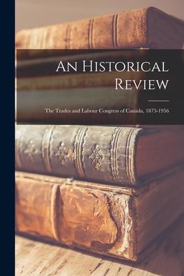 An Historical Review: the Trades and Labour Congress of Canada 1873-1956