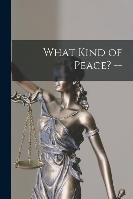 What Kind of Peace? --