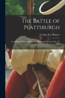 The Battle of Plattsburgh [microform]: an Address Delivered Before the Plattsburgh Lyceum Feb. 18 1835