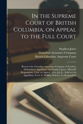 In the Supreme Court of British Columbia on Appeal to the Full Court [microform]: Between the Guardian Assurance Company of London (defendants) Appe