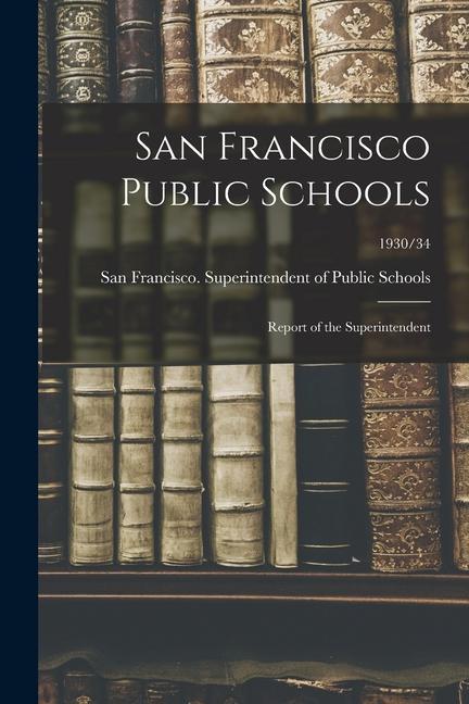 San Francisco Public Schools: Report of the Superintendent; 1930/34