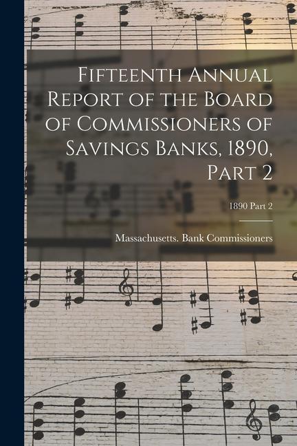 Fifteenth Annual Report of the Board of Commissioners of Savings Banks 1890 Part 2; 1890 Part 2