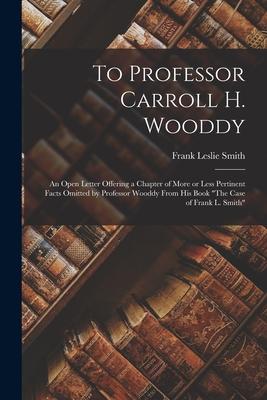 To Professor Carroll H. Wooddy: an Open Letter Offering a Chapter of More or Less Pertinent Facts Omitted by Professor Wooddy From His Book The Case