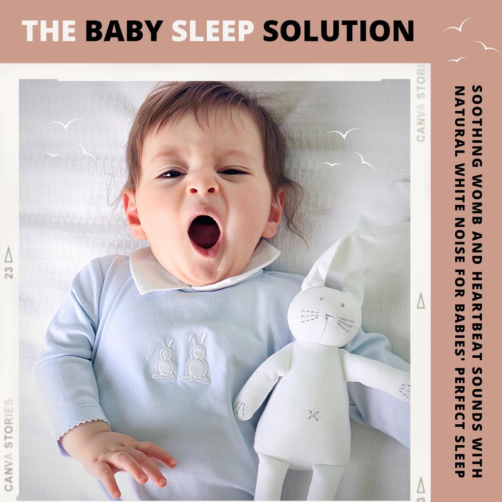 Baby Sleep Solution: Soothing Womb & Heartbeat Sounds With Natural White Noise For Babies‘ Perfect Sleep