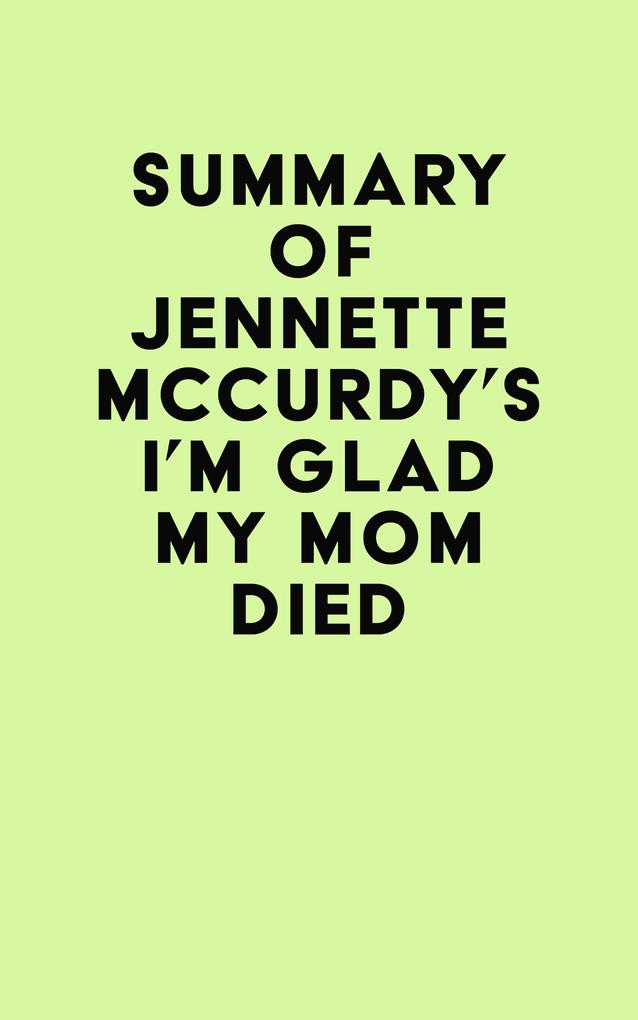 Summary of Jennette Mccurdy‘s I‘m Glad My Mom Died